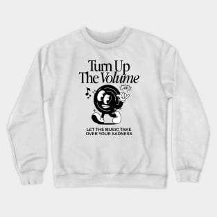 Turn up the volume let the music take over your sadness Crewneck Sweatshirt